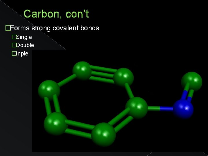 Carbon, con’t �Forms strong covalent bonds �Single �Double �triple 