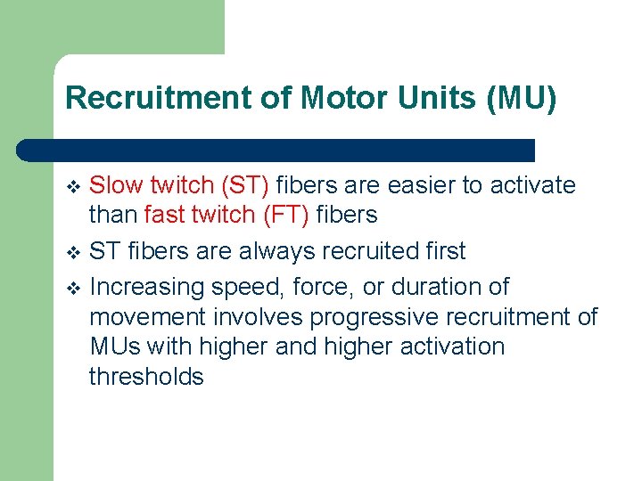 Recruitment of Motor Units (MU) Slow twitch (ST) fibers are easier to activate than