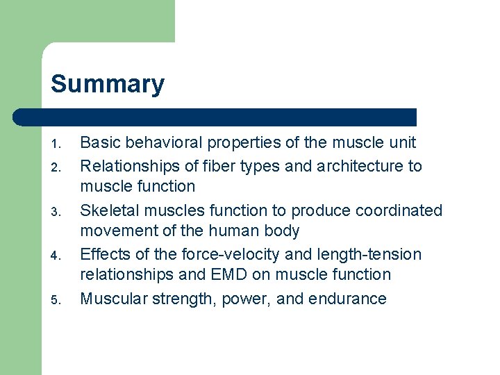 Summary 1. 2. 3. 4. 5. Basic behavioral properties of the muscle unit Relationships
