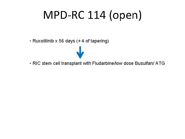 MPD-RC 114 (open) • Ruxolitinib x 56 days (+ 4 of tapering) • RIC
