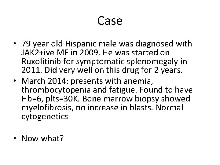 Case • 79 year old Hispanic male was diagnosed with JAK 2+ive MF in