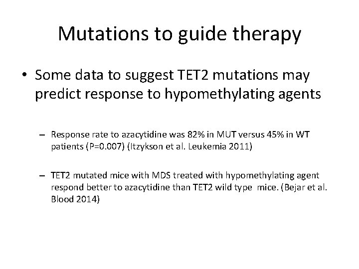 Mutations to guide therapy • Some data to suggest TET 2 mutations may predict