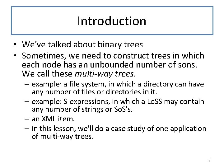 Introduction • We've talked about binary trees • Sometimes, we need to construct trees