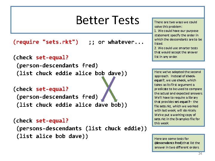 Better Tests (require "sets. rkt") ; ; or whatever. . . (check set-equal? (person-descendants