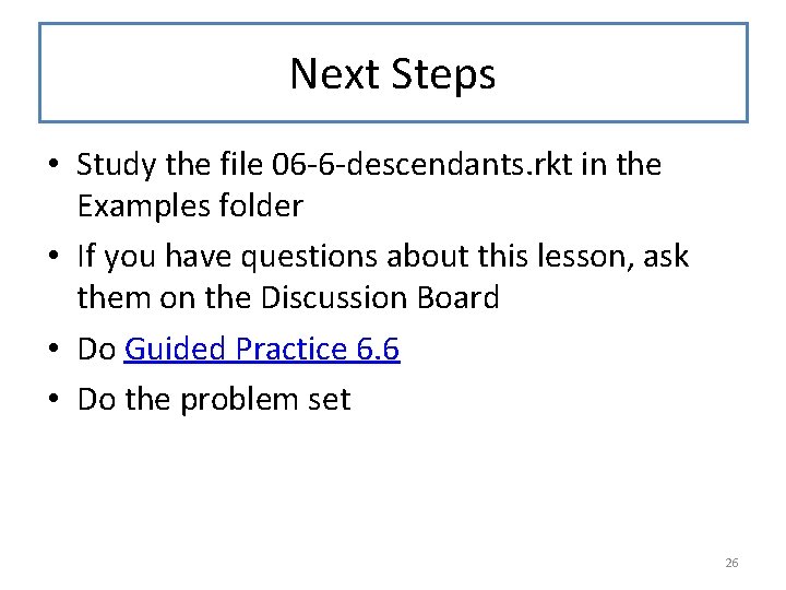 Next Steps • Study the file 06 -6 -descendants. rkt in the Examples folder