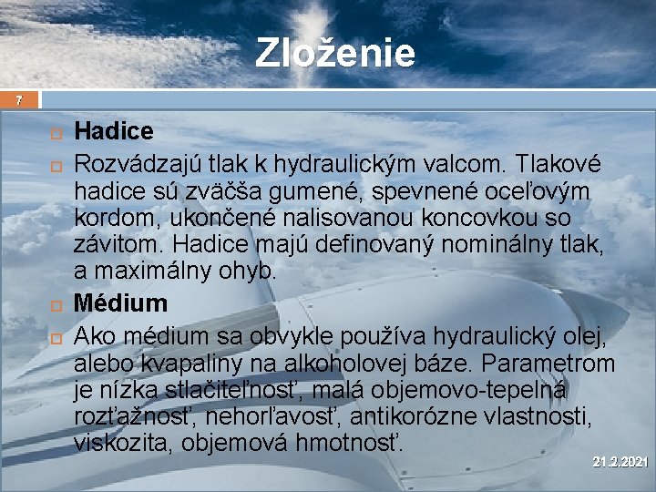 Zloženie 7 Hadice Rozvádzajú tlak k hydraulickým valcom. Tlakové hadice sú zväčša gumené, spevnené