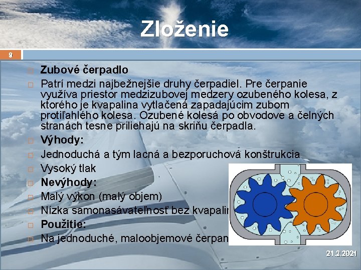 Zloženie 9 Zubové čerpadlo Patrí medzi najbežnejšie druhy čerpadiel. Pre čerpanie využíva priestor medzizubovej