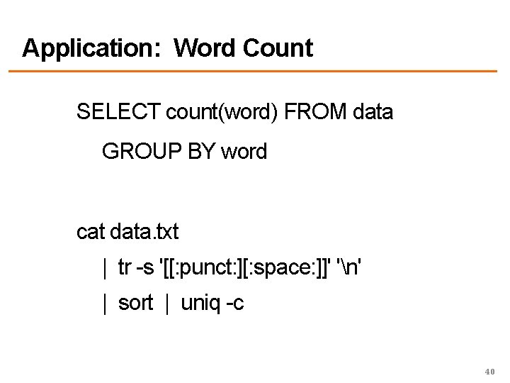 Application: Word Count SELECT count(word) FROM data GROUP BY word cat data. txt |