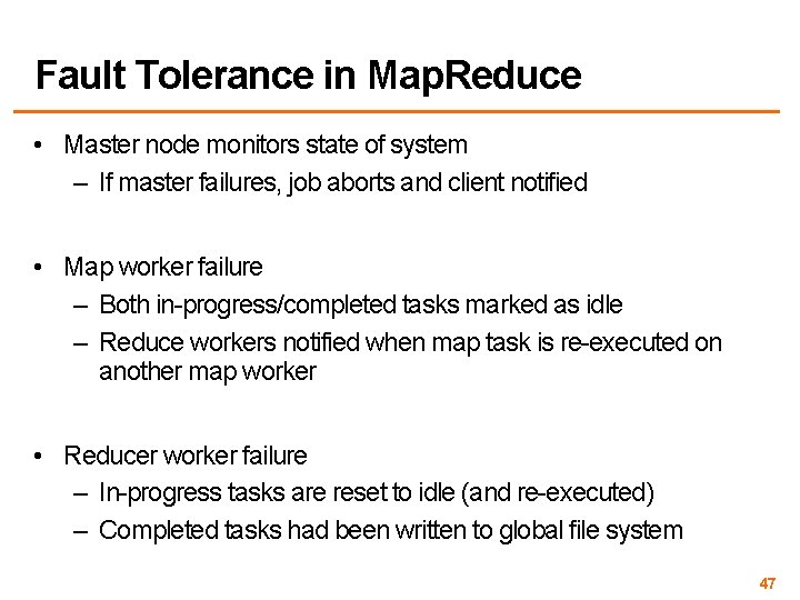 Fault Tolerance in Map. Reduce • Master node monitors state of system – If