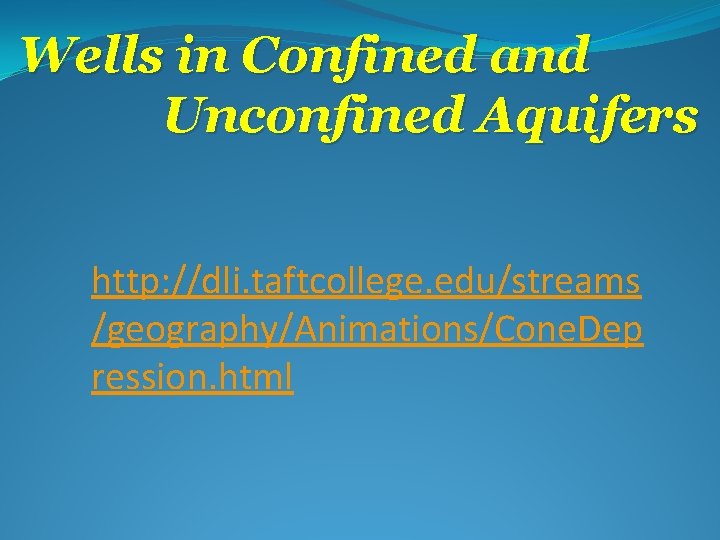 Wells in Confined and Unconfined Aquifers http: //dli. taftcollege. edu/streams /geography/Animations/Cone. Dep ression. html