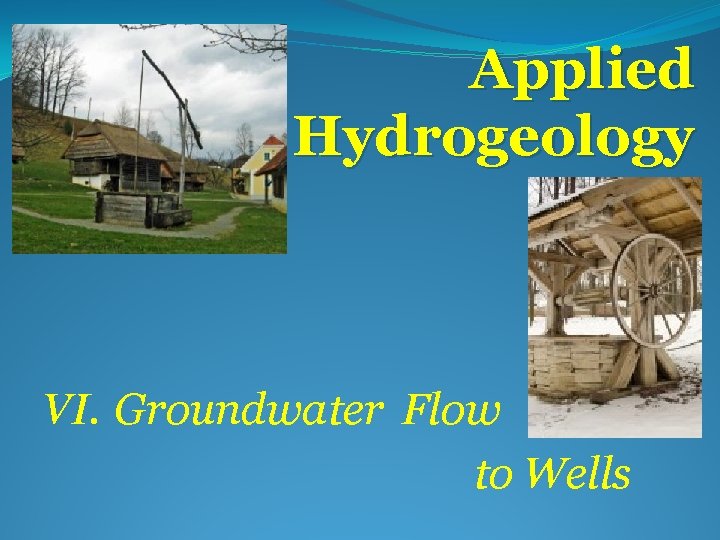 Applied Hydrogeology VI. Groundwater Flow to Wells 