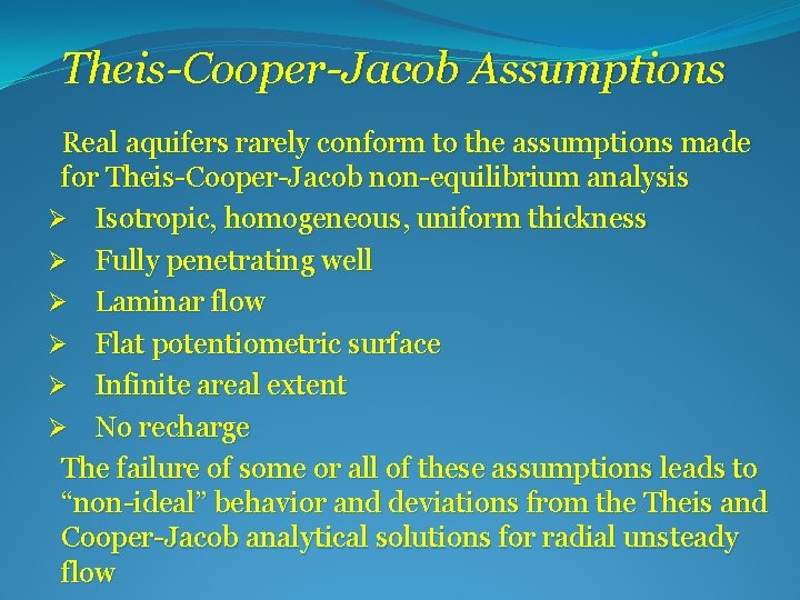 Theis-Cooper-Jacob Assumptions Real aquifers rarely conform to the assumptions made for Theis-Cooper-Jacob non-equilibrium analysis