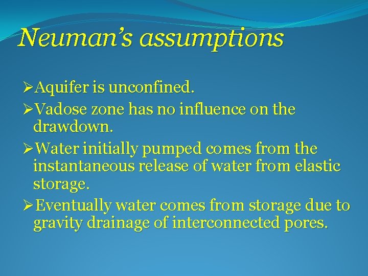 Neuman’s assumptions ØAquifer is unconfined. ØVadose zone has no influence on the drawdown. ØWater