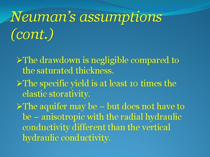 Neuman’s assumptions (cont. ) ØThe drawdown is negligible compared to the saturated thickness. ØThe