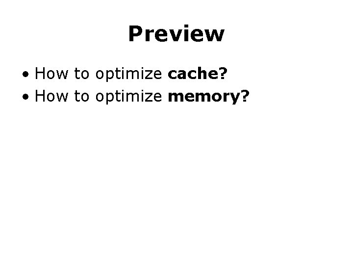 Preview • How to optimize cache? • How to optimize memory? 