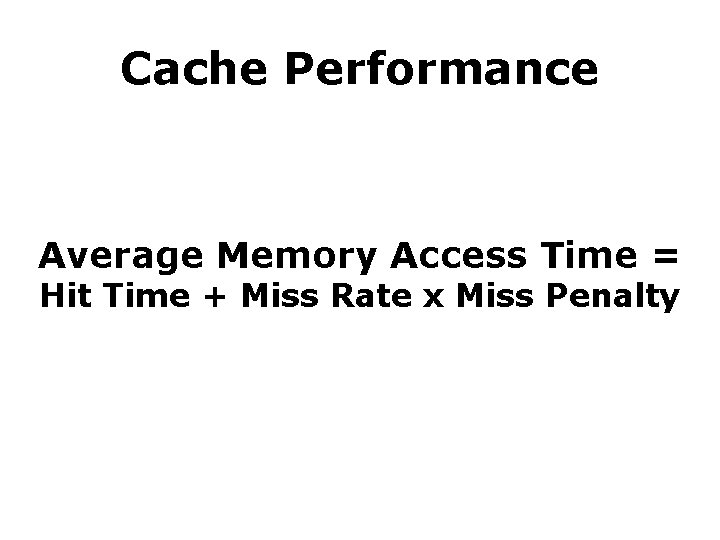 Cache Performance Average Memory Access Time = Hit Time + Miss Rate x Miss