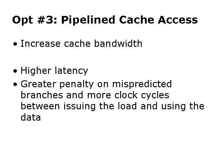 Opt #3: Pipelined Cache Access • Increase cache bandwidth • Higher latency • Greater