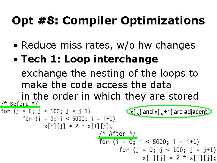 Opt #8: Compiler Optimizations • Reduce miss rates, w/o hw changes • Tech 1: