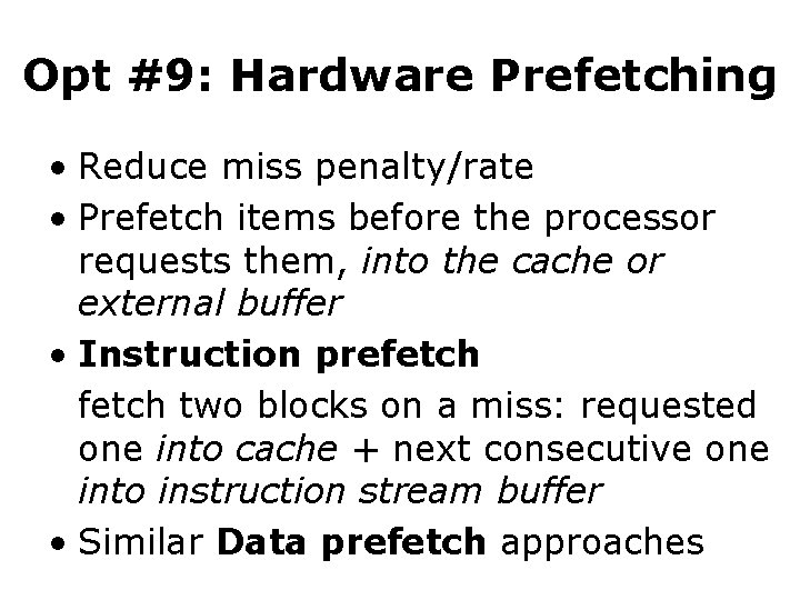 Opt #9: Hardware Prefetching • Reduce miss penalty/rate • Prefetch items before the processor