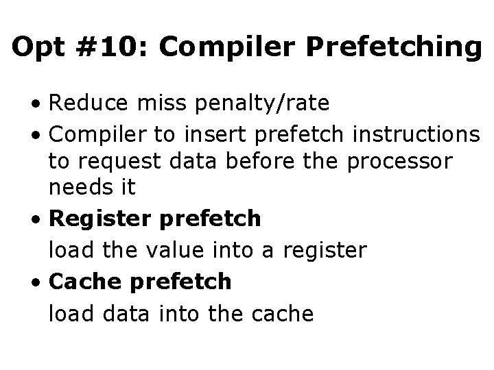 Opt #10: Compiler Prefetching • Reduce miss penalty/rate • Compiler to insert prefetch instructions
