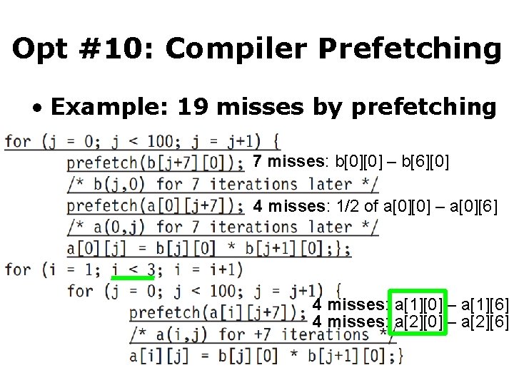 Opt #10: Compiler Prefetching • Example: 19 misses by prefetching 7 misses: b[0][0] –