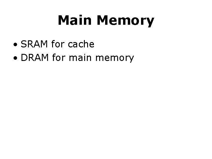 Main Memory • SRAM for cache • DRAM for main memory 