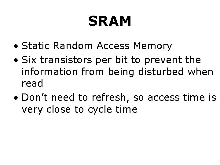 SRAM • Static Random Access Memory • Six transistors per bit to prevent the