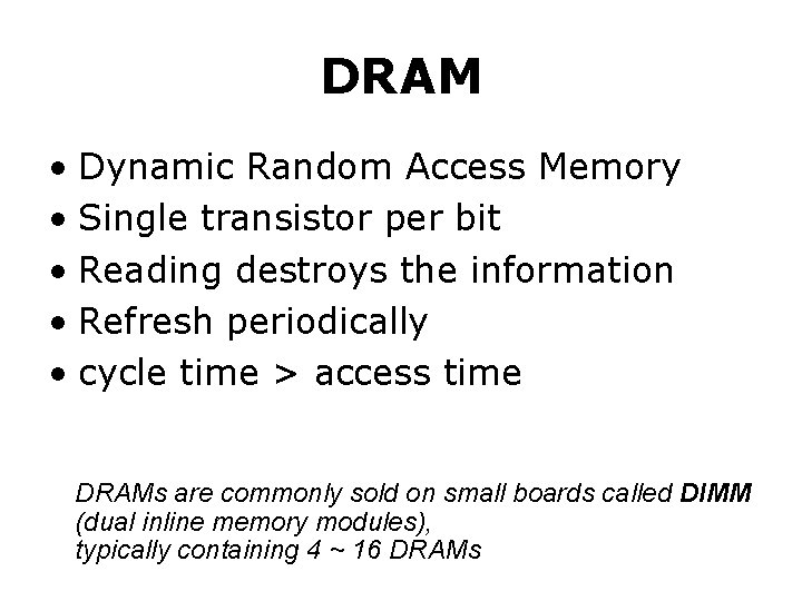 DRAM • Dynamic Random Access Memory • Single transistor per bit • Reading destroys
