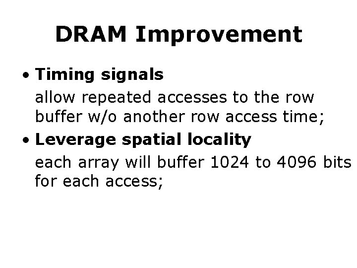 DRAM Improvement • Timing signals allow repeated accesses to the row buffer w/o another