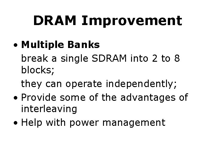 DRAM Improvement • Multiple Banks break a single SDRAM into 2 to 8 blocks;