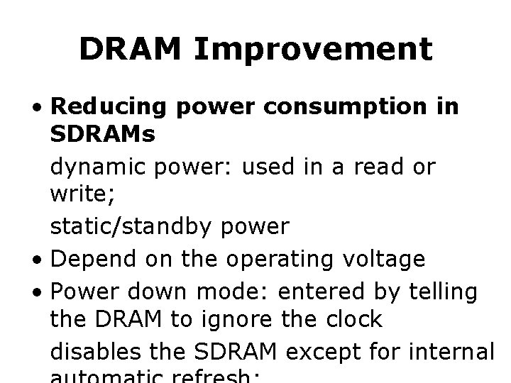 DRAM Improvement • Reducing power consumption in SDRAMs dynamic power: used in a read