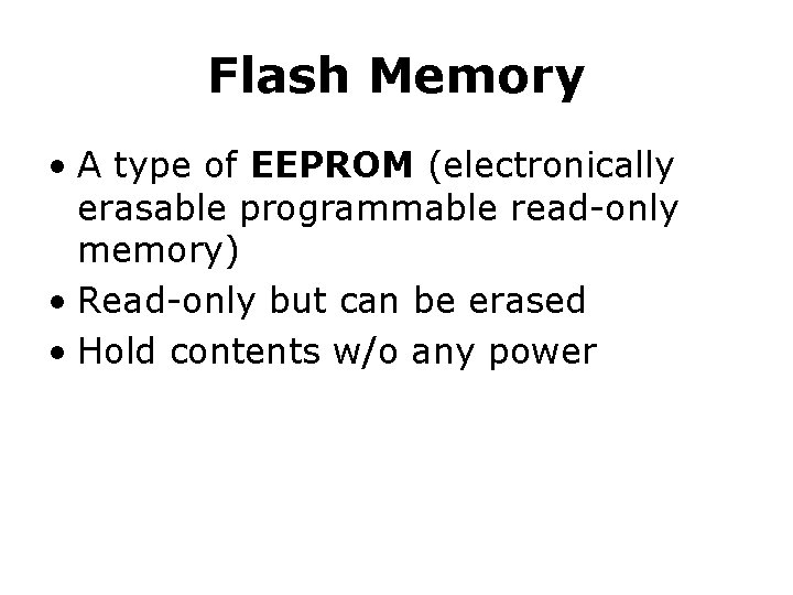 Flash Memory • A type of EEPROM (electronically erasable programmable read-only memory) • Read-only