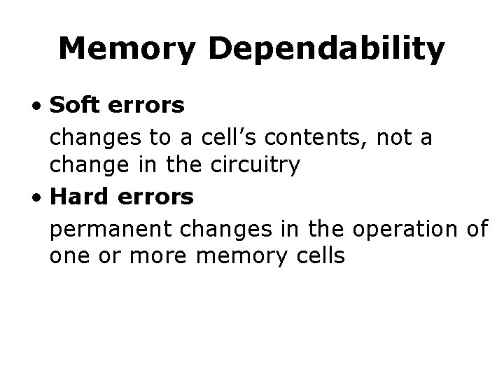 Memory Dependability • Soft errors changes to a cell’s contents, not a change in