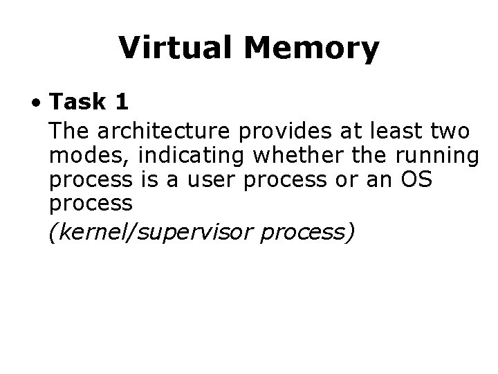 Virtual Memory • Task 1 The architecture provides at least two modes, indicating whether
