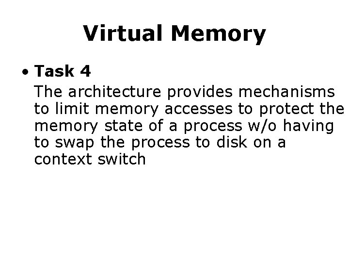 Virtual Memory • Task 4 The architecture provides mechanisms to limit memory accesses to