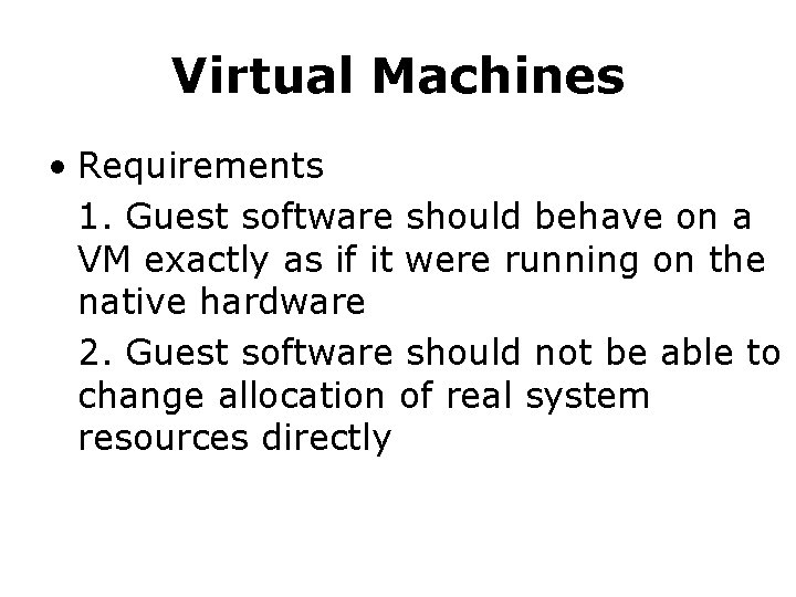 Virtual Machines • Requirements 1. Guest software should behave on a VM exactly as