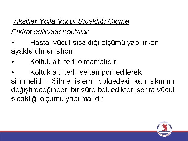 Aksiller Yolla Vücut Sıcaklığı Ölçme Dikkat edilecek noktalar • Hasta, vücut sıcaklığı ölçümü yapılırken