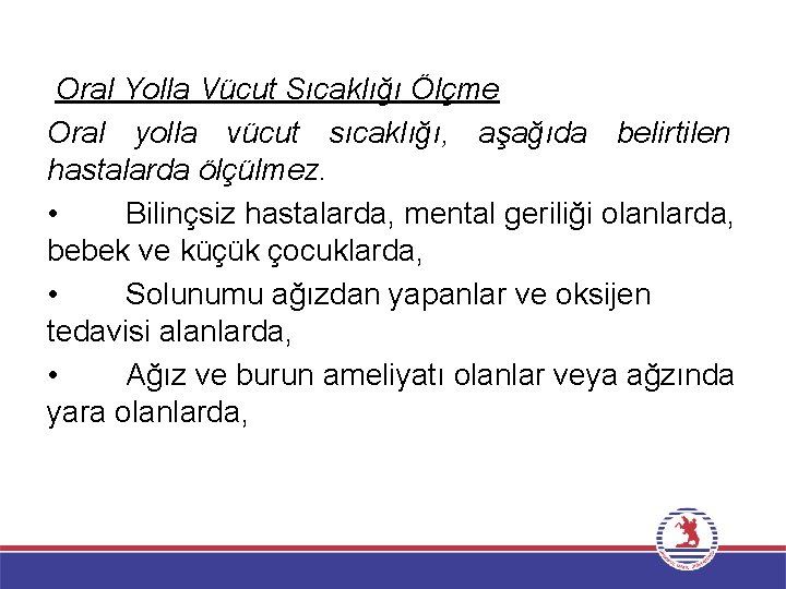 Oral Yolla Vücut Sıcaklığı Ölçme Oral yolla vücut sıcaklığı, aşağıda belirtilen hastalarda ölçülmez. •