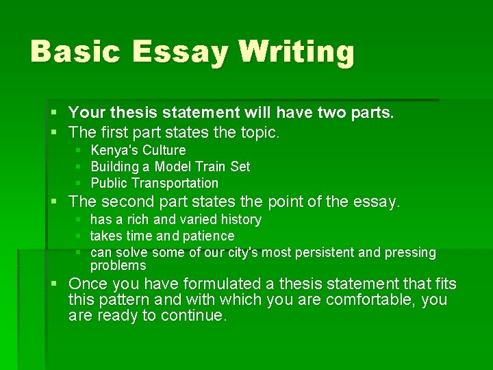 Basic Essay Writing § Your thesis statement will have two parts. § The first