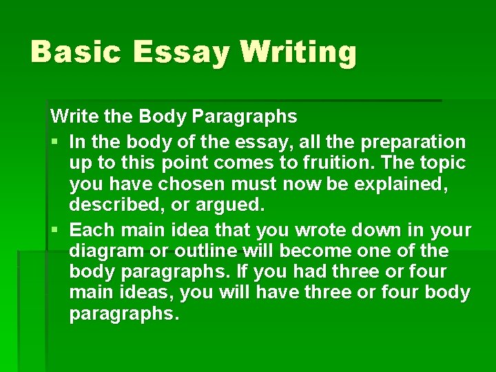 Basic Essay Writing Write the Body Paragraphs § In the body of the essay,
