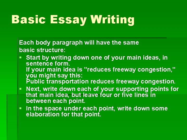 Basic Essay Writing Each body paragraph will have the same basic structure: § Start