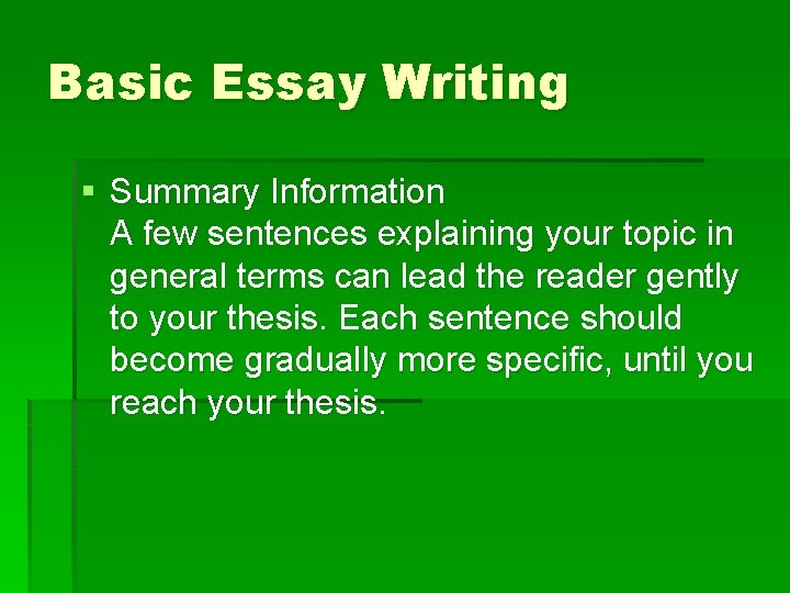 Basic Essay Writing § Summary Information A few sentences explaining your topic in general