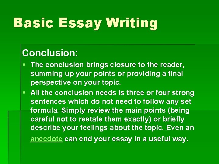 Basic Essay Writing Conclusion: § The conclusion brings closure to the reader, summing up