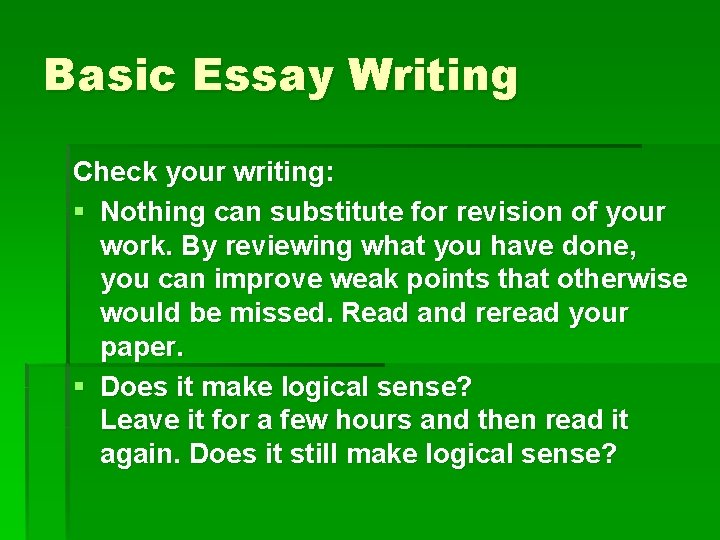 Basic Essay Writing Check your writing: § Nothing can substitute for revision of your