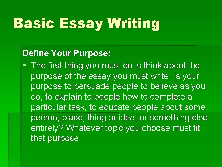 Basic Essay Writing Define Your Purpose: § The first thing you must do is