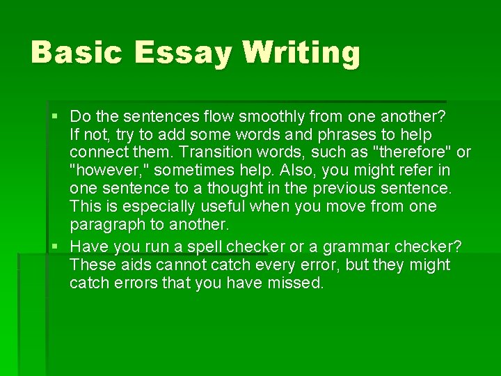 Basic Essay Writing § Do the sentences flow smoothly from one another? If not,