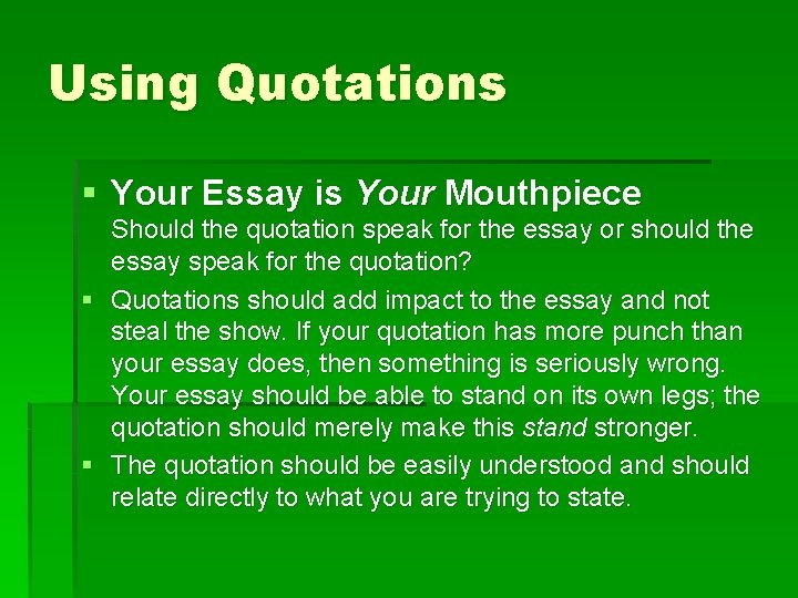 Using Quotations § Your Essay is Your Mouthpiece Should the quotation speak for the