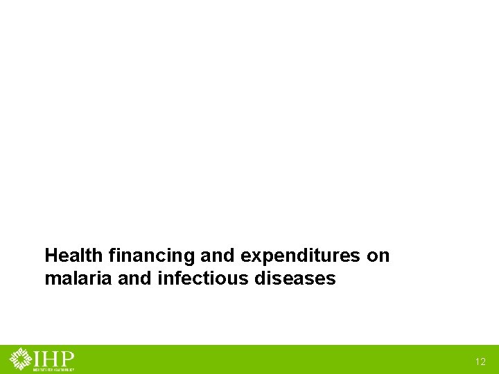 Health financing and expenditures on malaria and infectious diseases 12 