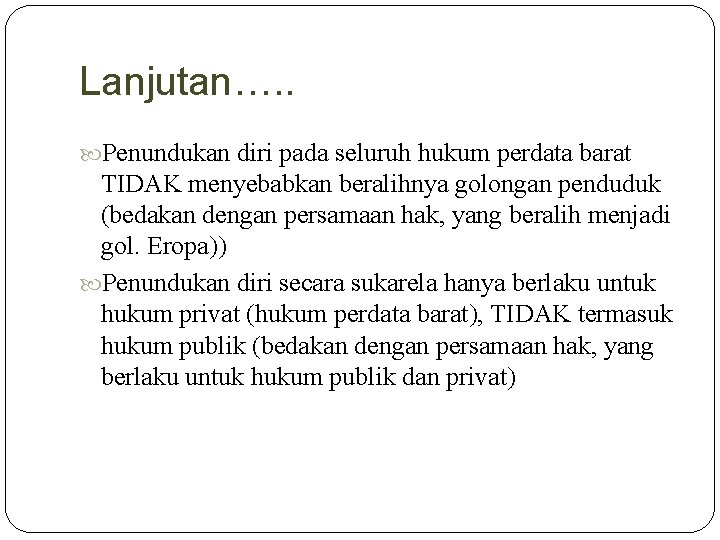 Lanjutan…. . Penundukan diri pada seluruh hukum perdata barat TIDAK menyebabkan beralihnya golongan penduduk