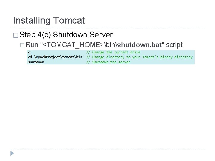 Installing Tomcat � Step 4(c) Shutdown Server � Run "<TOMCAT_HOME>binshutdown. bat" script 